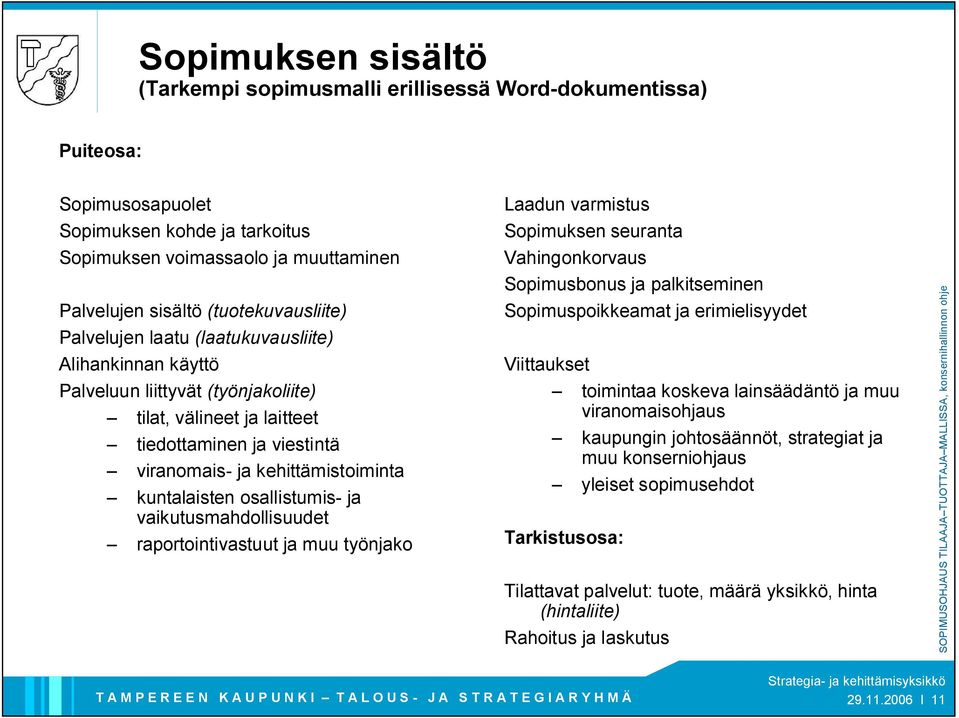 kuntalaisten osallistumis ja vaikutusmahdollisuudet raportointivastuut ja muu työnjako Laadun varmistus Sopimuksen seuranta Vahingonkorvaus Sopimusbonus ja palkitseminen Sopimuspoikkeamat ja