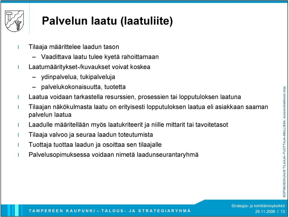 laatu on erityisesti lopputuloksen laatua eli asiakkaan saaman palvelun laatua Laadulle määritellään myös laatukriteerit ja niille mittarit tai tavoitetasot