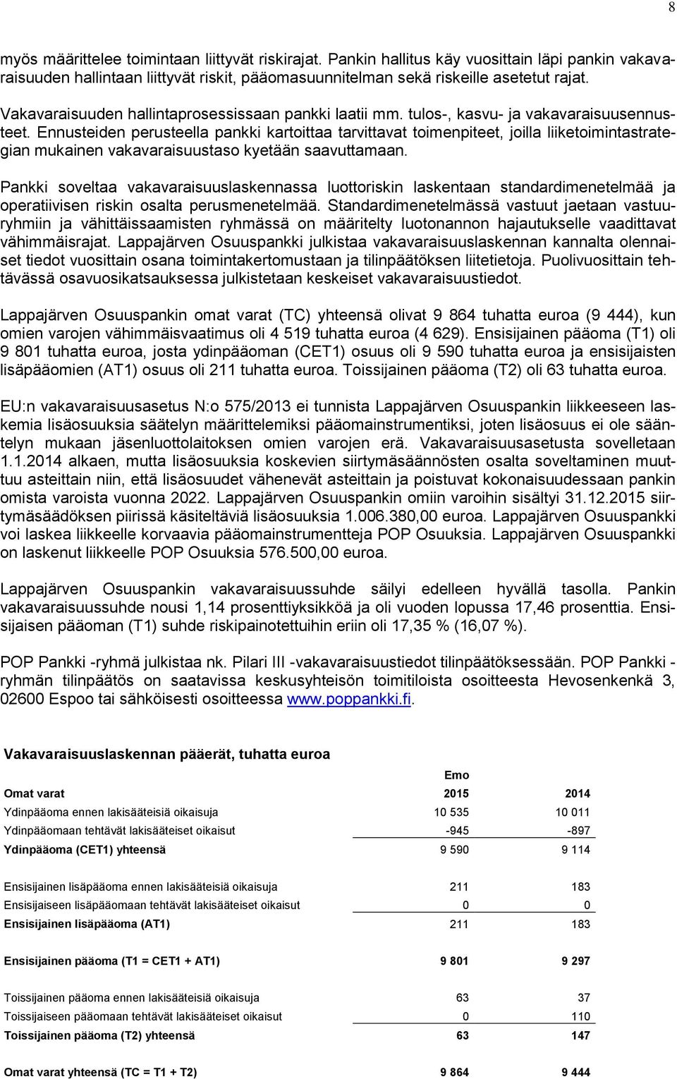 Ennusteiden perusteella pankki kartoittaa tarvittavat toimenpiteet, joilla liiketoimintastrategian mukainen vakavaraisuustaso kyetään saavuttamaan.