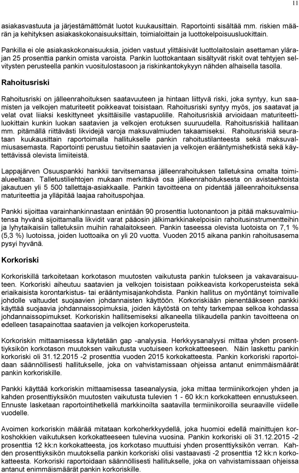 Pankin luottokantaan sisältyvät riskit ovat tehtyjen selvitysten perusteella pankin vuositulostasoon ja riskinkantokykyyn nähden alhaisella tasolla.