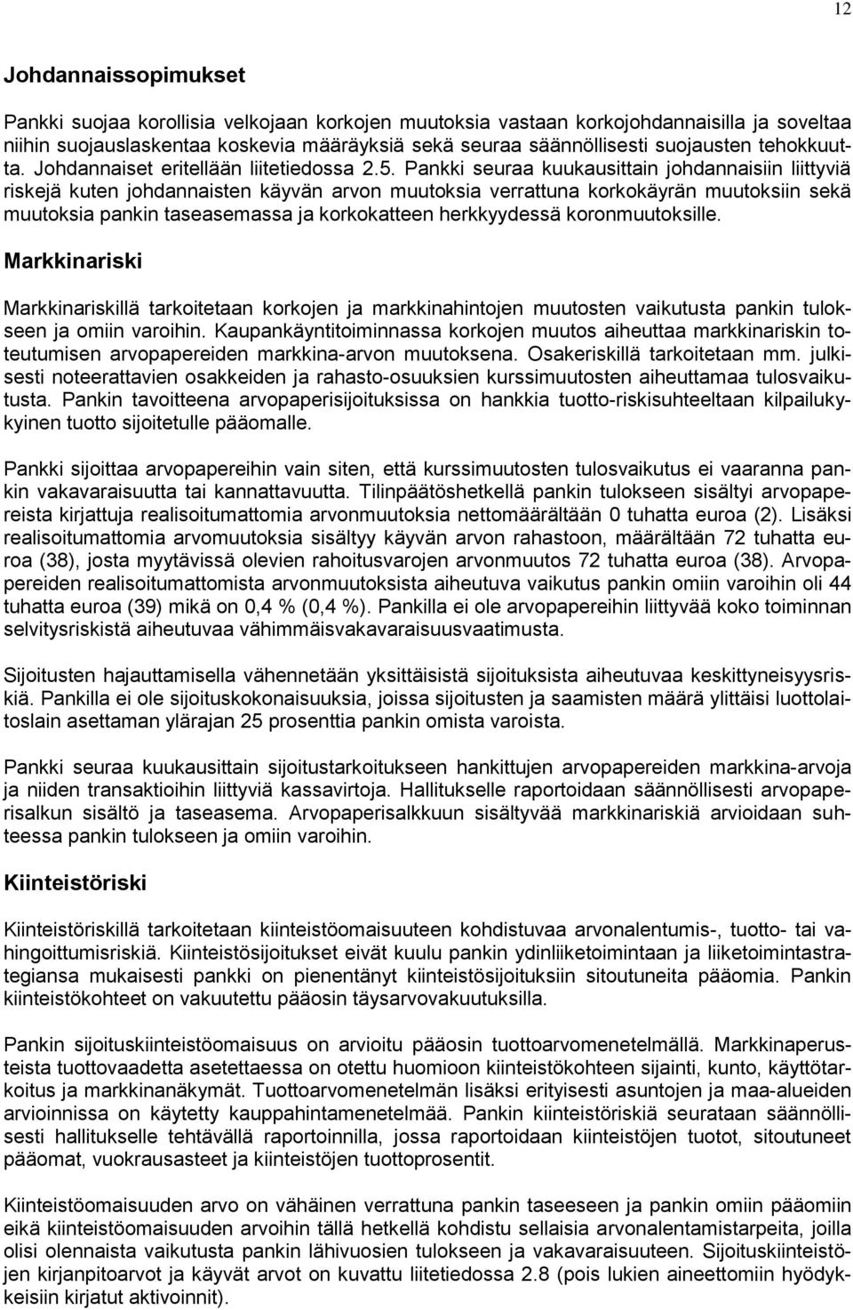 Pankki seuraa kuukausittain johdannaisiin liittyviä riskejä kuten johdannaisten käyvän arvon muutoksia verrattuna korkokäyrän muutoksiin sekä muutoksia pankin taseasemassa ja korkokatteen