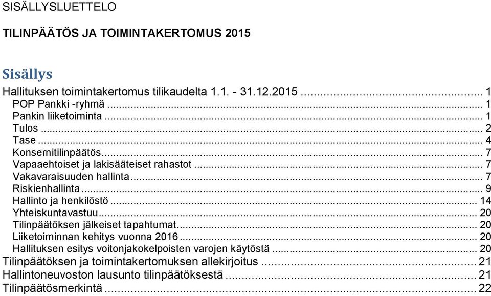 .. 7 Riskienhallinta... 9 Hallinto ja henkilöstö... 14 Yhteiskuntavastuu... 20 Tilinpäätöksen jälkeiset tapahtumat... 20 Liiketoiminnan kehitys vuonna 2016.