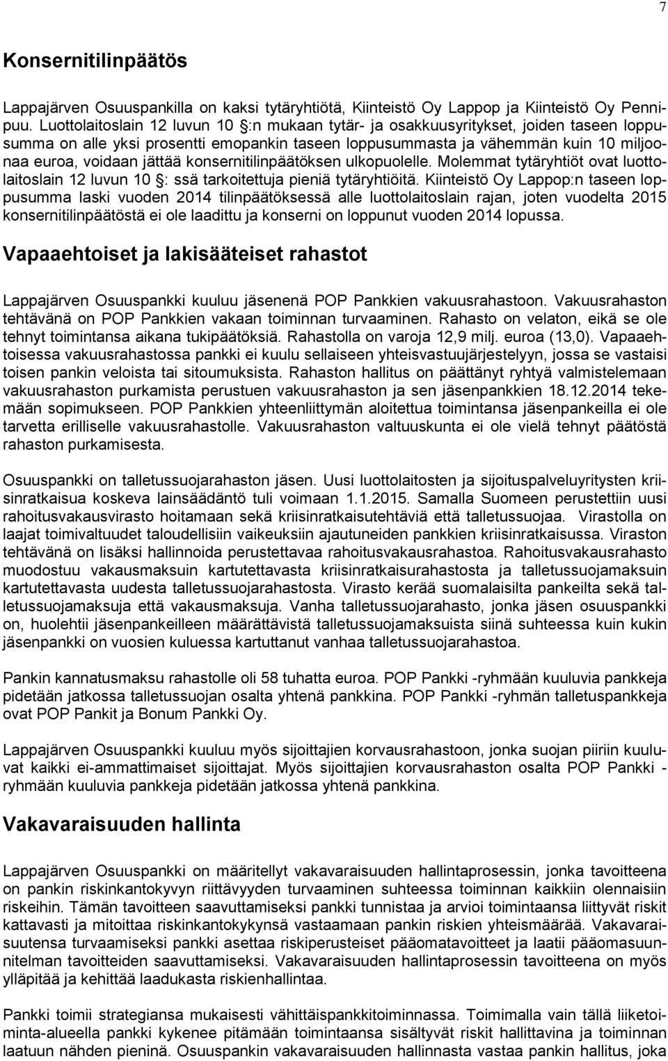 konsernitilinpäätöksen ulkopuolelle. Molemmat tytäryhtiöt ovat luottolaitoslain 12 luvun 10 : ssä tarkoitettuja pieniä tytäryhtiöitä.