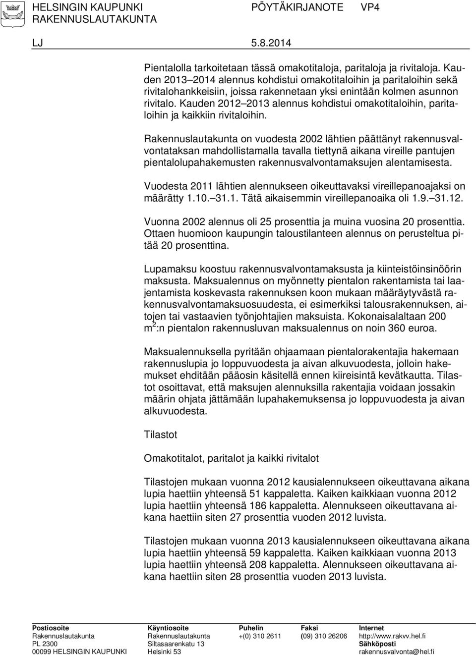 Kauden 2012 2013 alennus kohdistui omakotitaloihin, paritaloihin ja kaikkiin rivitaloihin.