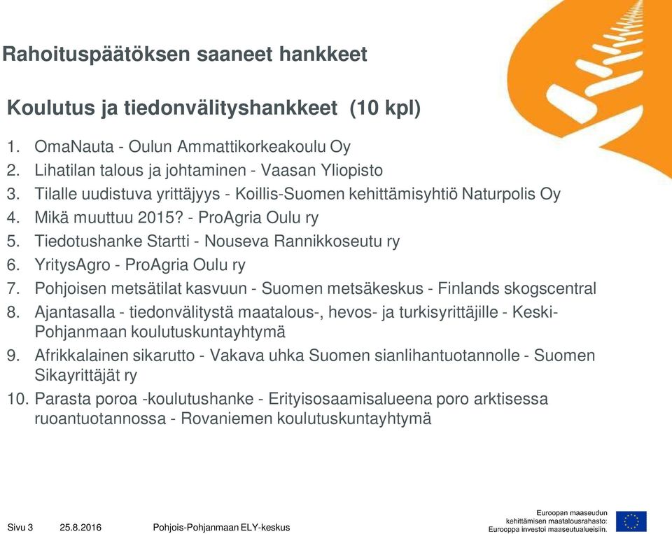 YritysAgro - ProAgria Oulu ry 7. Pohjoisen metsätilat kasvuun - Suomen metsäkeskus - Finlands skogscentral 8.