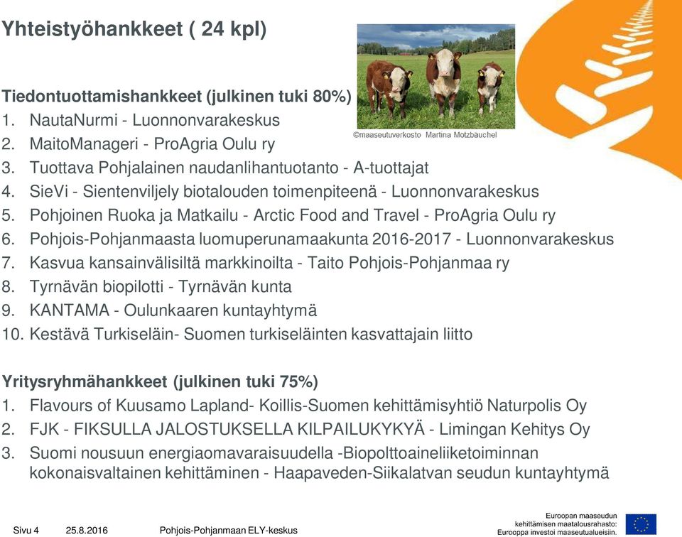 Pohjoinen Ruoka ja Matkailu - Arctic Food and Travel - ProAgria Oulu ry 6. Pohjois-Pohjanmaasta luomuperunamaakunta 2016-2017 - Luonnonvarakeskus 7.