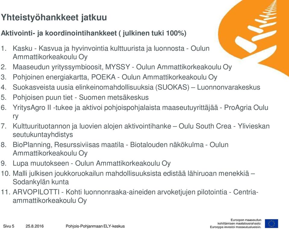 Suokasveista uusia elinkeinomahdollisuuksia (SUOKAS) Luonnonvarakeskus 5. Pohjoisen puun tiet - Suomen metsäkeskus 6.