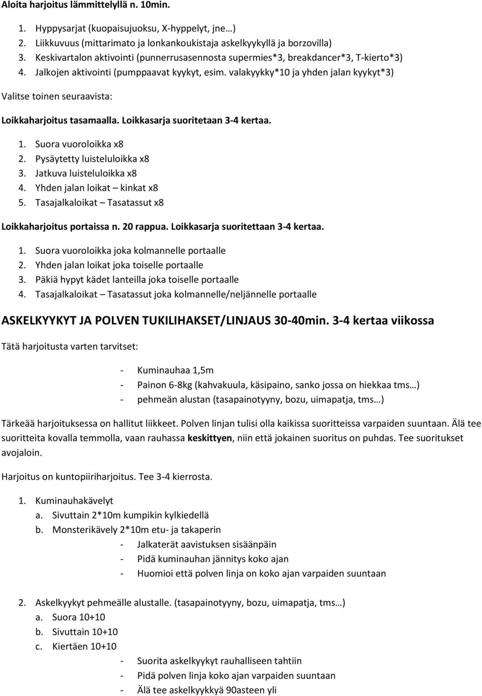 valakyykky*10 ja yhden jalan kyykyt*3) Valitse toinen seuraavista: Loikkaharjoitus tasamaalla. Loikkasarja suoritetaan 3-4 kertaa. 1. Suora vuoroloikka x8 2. Pysäytetty luisteluloikka x8 3.