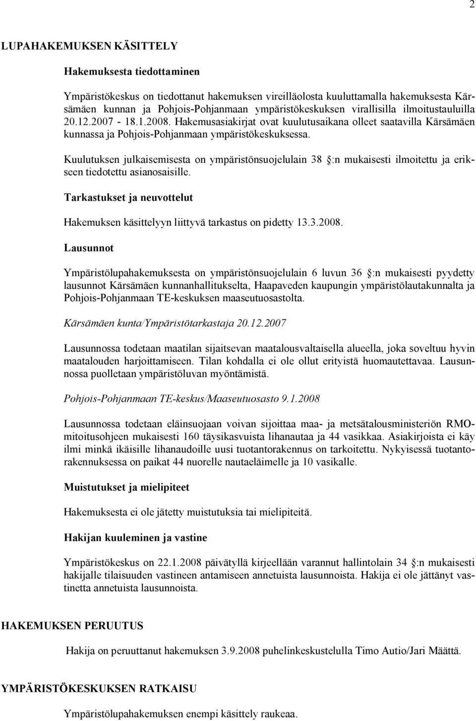 Kuulutuksen julkaisemisesta on ympäristönsuojelulain 38 :n mukaisesti ilmoitettu ja erikseen tiedotettu asianosaisille.