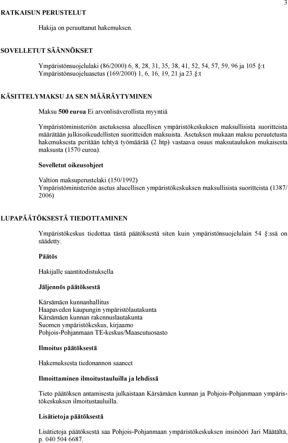 MÄÄRÄYTYMINEN Maksu 500 euroa Ei arvonlisäverollista myyntiä Ympäristöministeriön asetuksessa alueellisen ympäristökeskuksen maksullisista suoritteista määrätään julkisoikeudellisten suoritteiden