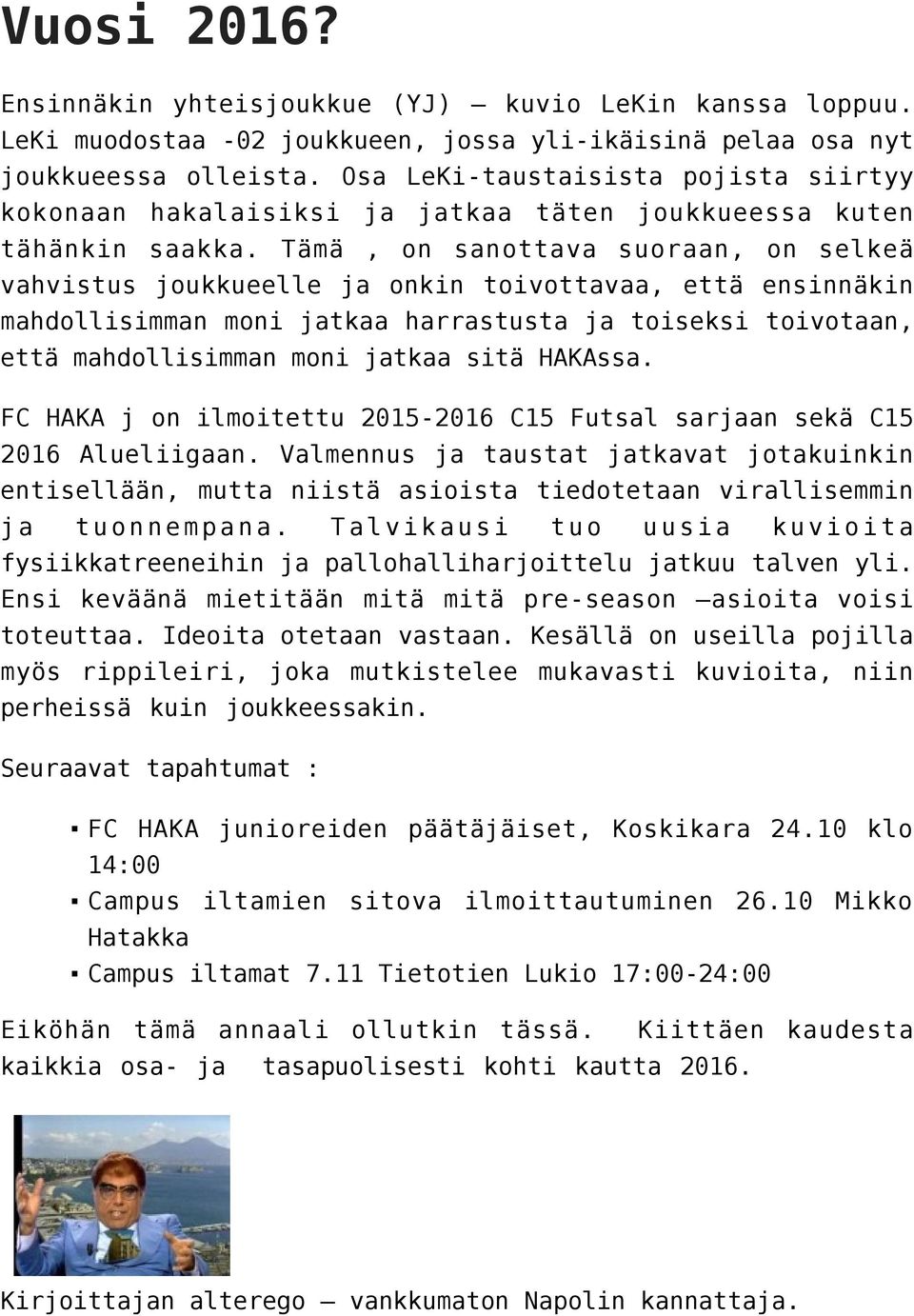 Tämä, on sanottava suoraan, on selkeä vahvistus joukkueelle ja onkin toivottavaa, että ensinnäkin mahdollisimman moni jatkaa harrastusta ja toiseksi toivotaan, että mahdollisimman moni jatkaa sitä
