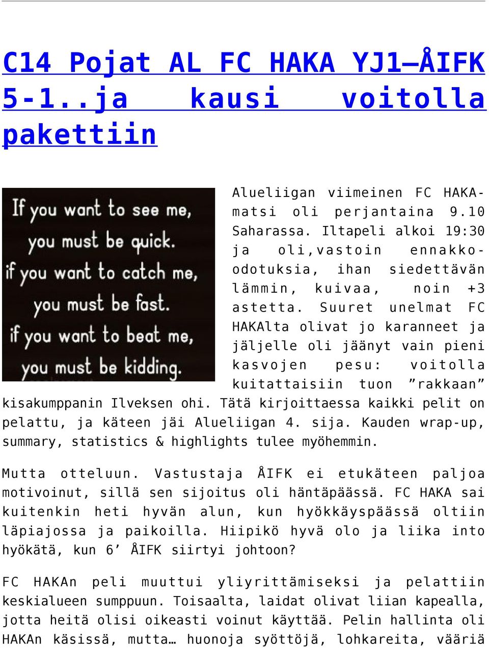 Suuret unelmat FC HAKAlta olivat jo karanneet ja jäljelle oli jäänyt vain pieni kasvojen pesu: voitolla kuitattaisiin tuon rakkaan kisakumppanin Ilveksen ohi.