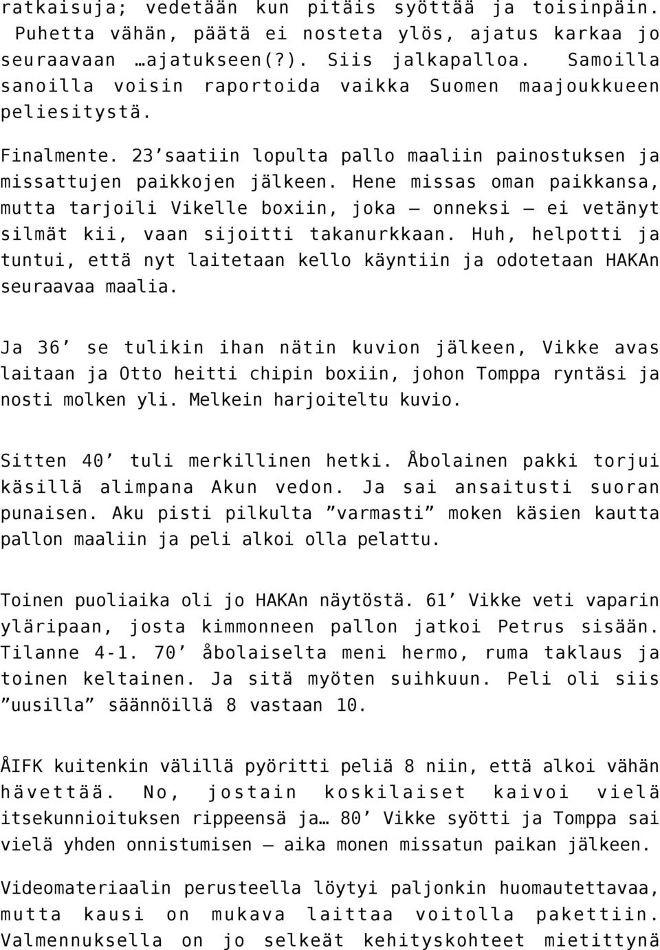 Hene missas oman paikkansa, mutta tarjoili Vikelle boxiin, joka onneksi ei vetänyt silmät kii, vaan sijoitti takanurkkaan.