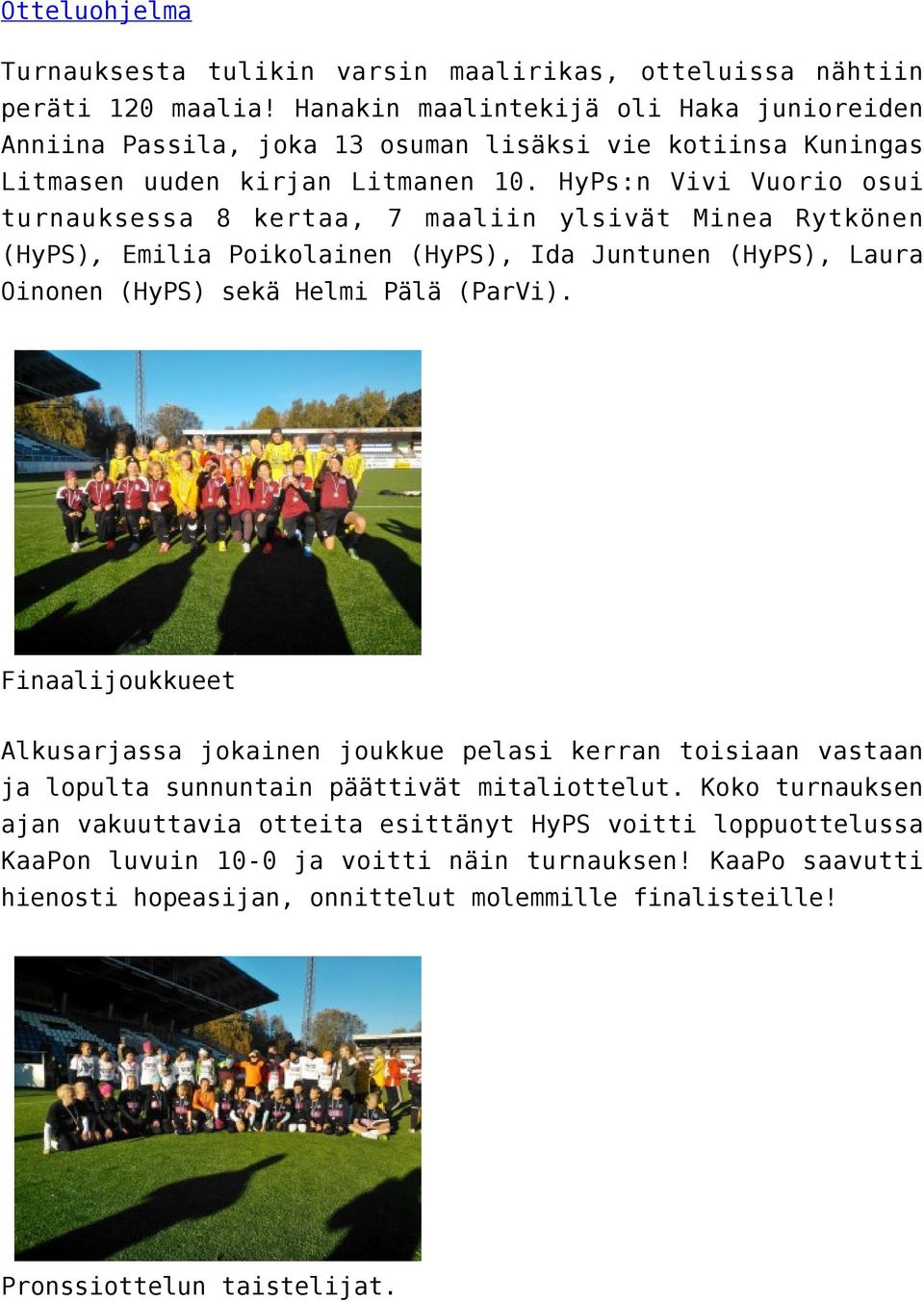 HyPs:n Vivi Vuorio osui turnauksessa 8 kertaa, 7 maaliin ylsivät Minea Rytkönen (HyPS), Emilia Poikolainen (HyPS), Ida Juntunen (HyPS), Laura Oinonen (HyPS) sekä Helmi Pälä (ParVi).