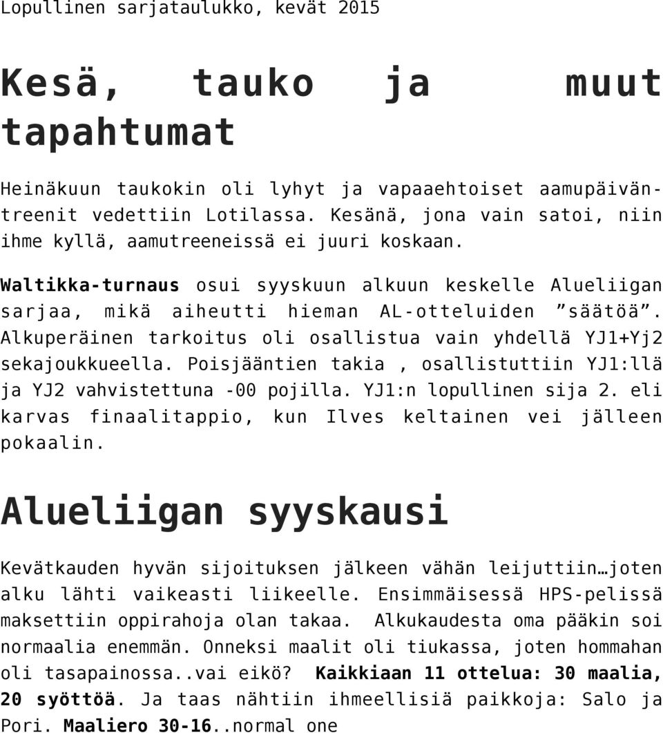 Alkuperäinen tarkoitus oli osallistua vain yhdellä YJ1+Yj2 sekajoukkueella. Poisjääntien takia, osallistuttiin YJ1:llä ja YJ2 vahvistettuna -00 pojilla. YJ1:n lopullinen sija 2.