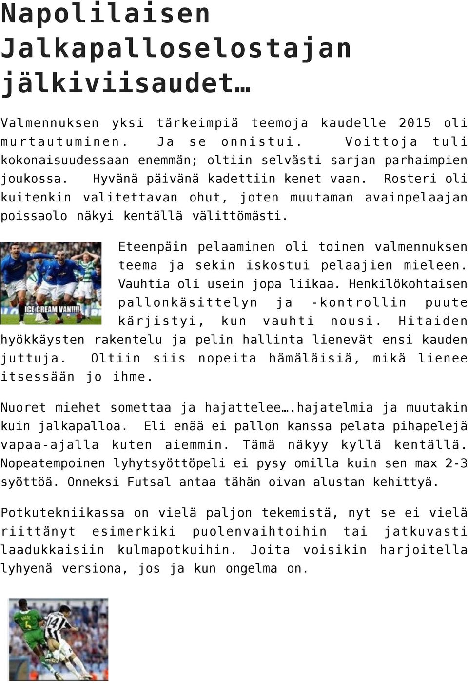 Rosteri oli kuitenkin valitettavan ohut, joten muutaman avainpelaajan poissaolo näkyi kentällä välittömästi. Eteenpäin pelaaminen oli toinen valmennuksen teema ja sekin iskostui pelaajien mieleen.