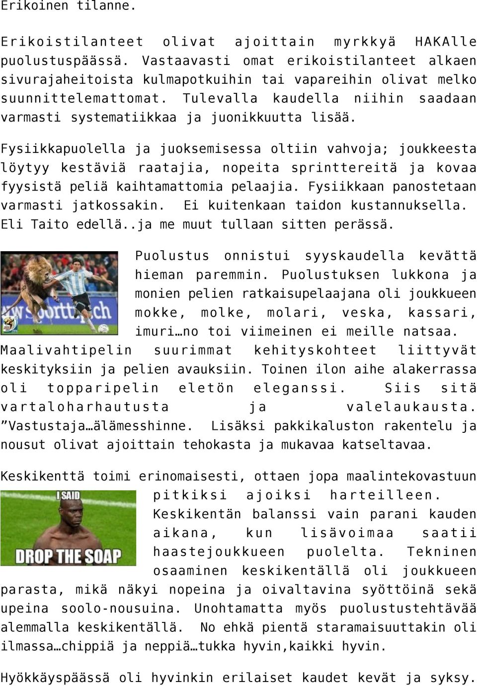 Tulevalla kaudella niihin saadaan varmasti systematiikkaa ja juonikkuutta lisää.