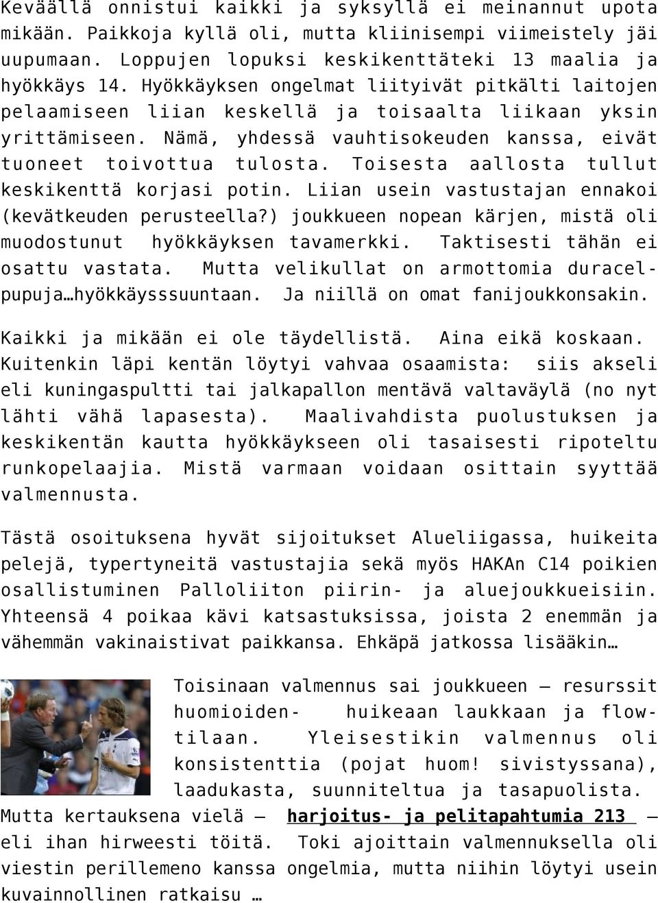 Toisesta aallosta tullut keskikenttä korjasi potin. Liian usein vastustajan ennakoi (kevätkeuden perusteella?) joukkueen nopean kärjen, mistä oli muodostunut hyökkäyksen tavamerkki.