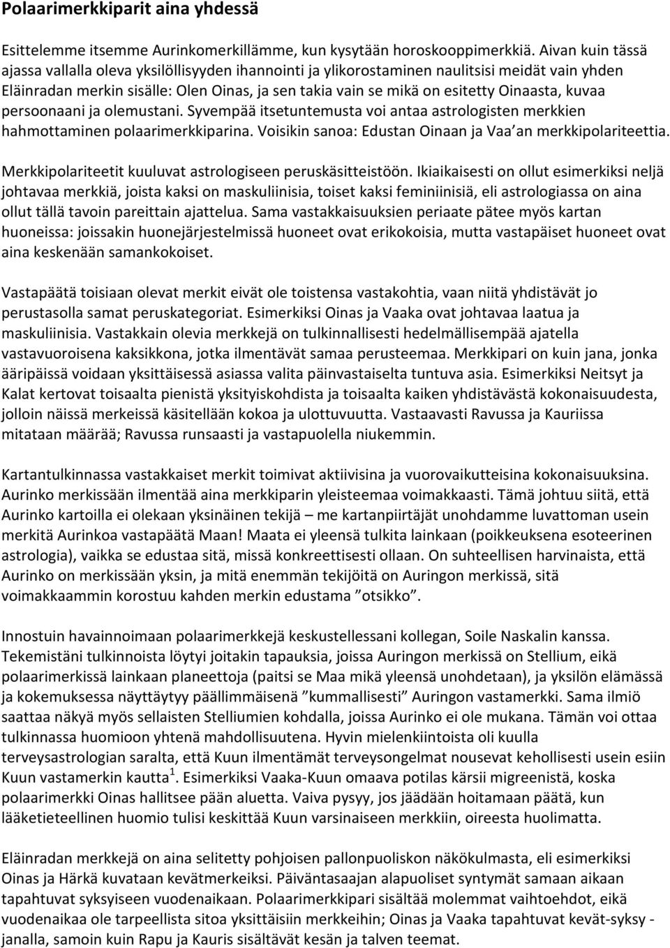Oinaasta, kuvaa persoonaani ja olemustani. Syvempää itsetuntemusta voi antaa astrologisten merkkien hahmottaminen polaarimerkkiparina. Voisikin sanoa: Edustan Oinaan ja Vaa an merkkipolariteettia.