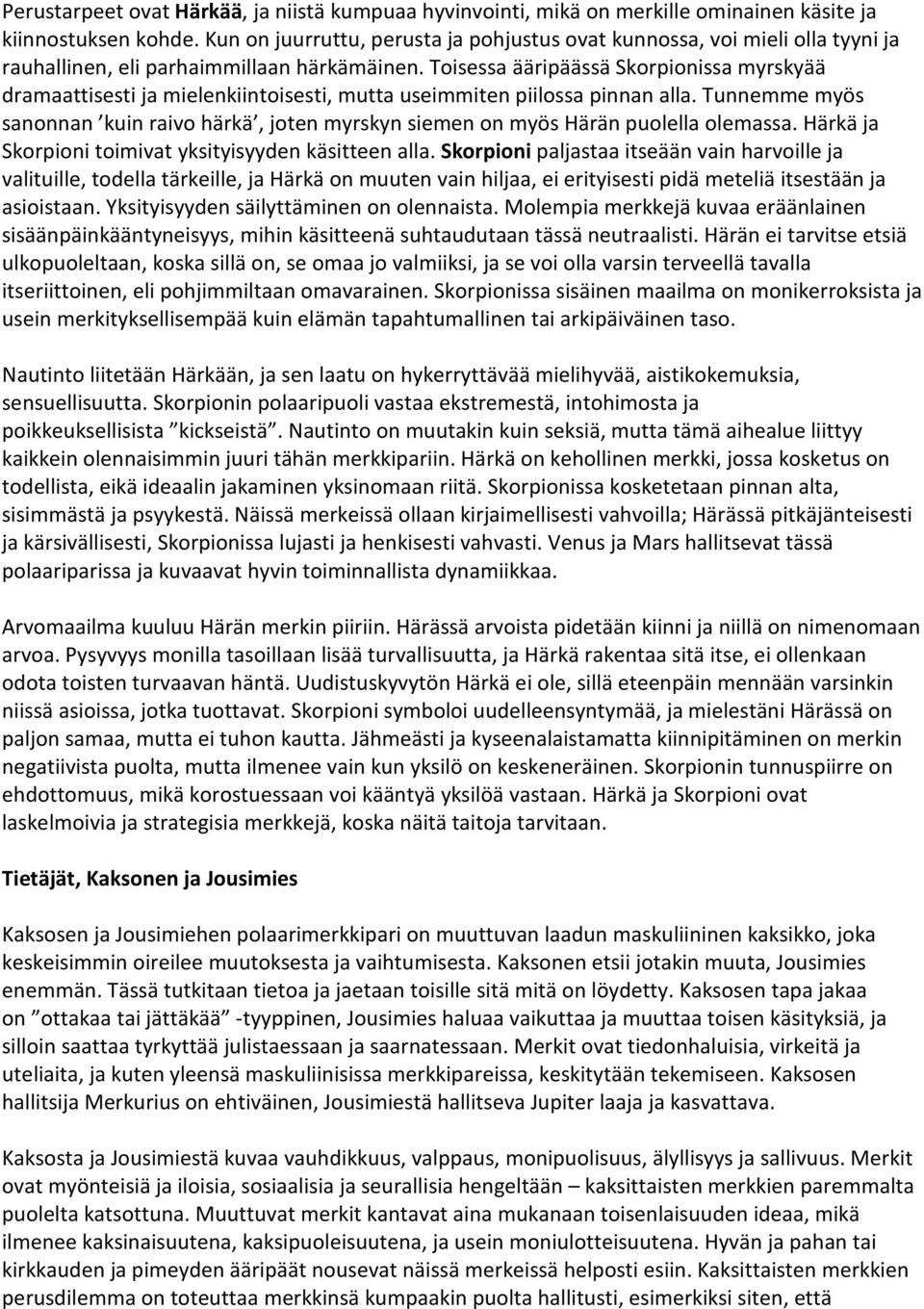 Toisessa ääripäässä Skorpionissa myrskyää dramaattisesti ja mielenkiintoisesti, mutta useimmiten piilossa pinnan alla.