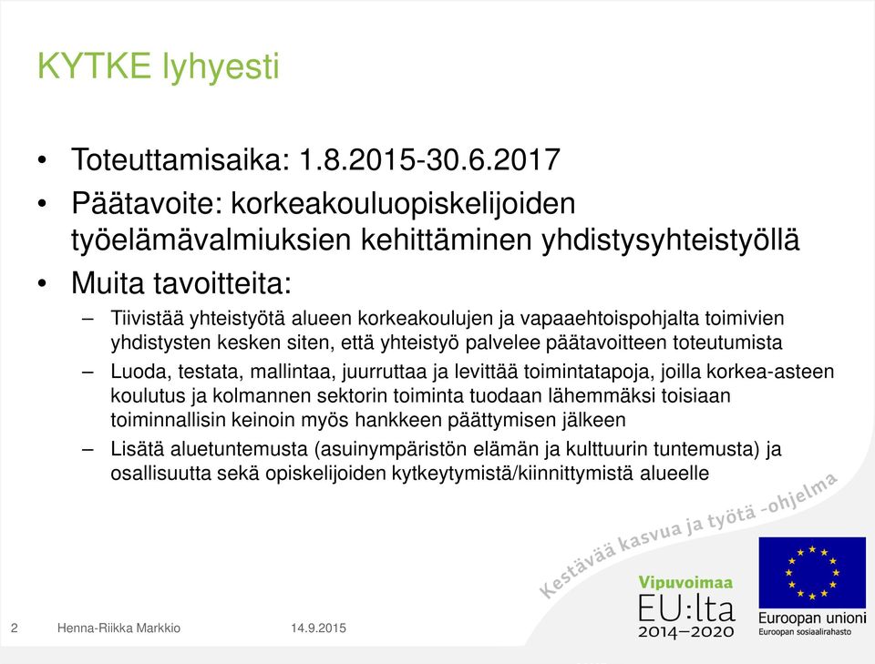 vapaaehtoispohjalta toimivien yhdistysten kesken siten, että yhteistyö palvelee päätavoitteen toteutumista Luoda, testata, mallintaa, juurruttaa ja levittää