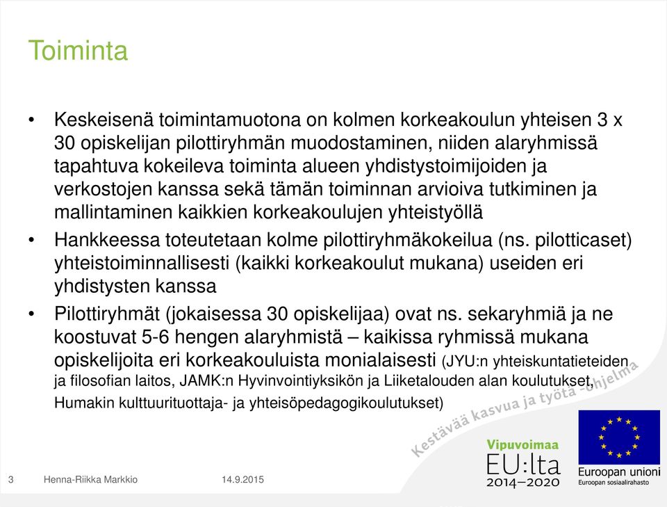 pilotticaset) yhteistoiminnallisesti (kaikki korkeakoulut mukana) useiden eri yhdistysten kanssa Pilottiryhmät (jokaisessa 30 opiskelijaa) ovat ns.