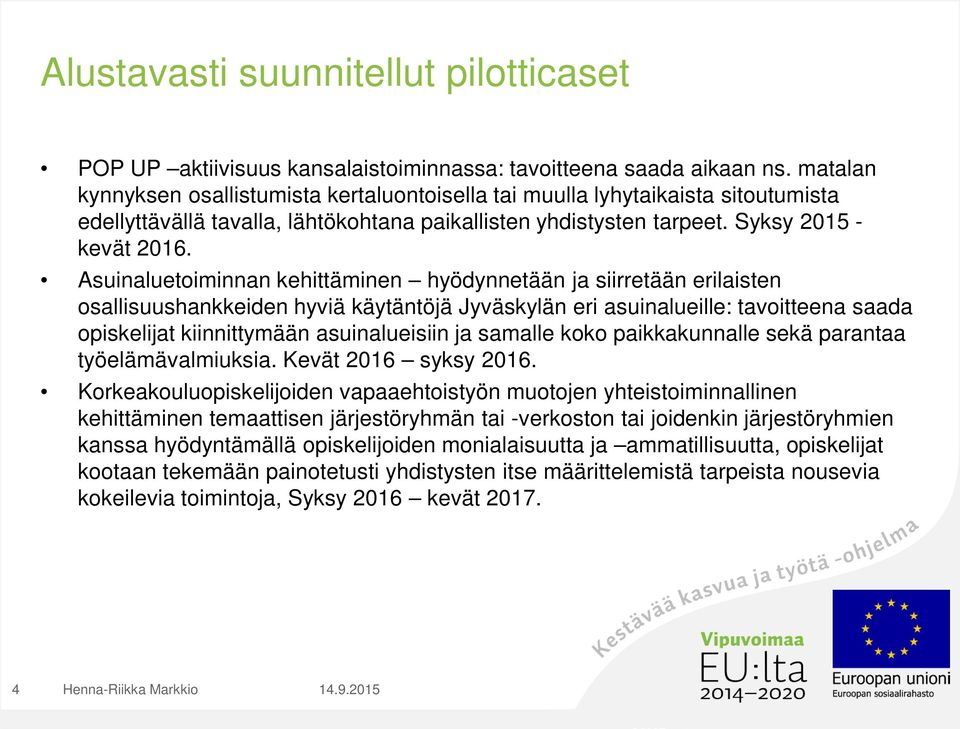 Asuinaluetoiminnan kehittäminen hyödynnetään ja siirretään erilaisten osallisuushankkeiden hyviä käytäntöjä Jyväskylän eri asuinalueille: tavoitteena saada opiskelijat kiinnittymään asuinalueisiin ja