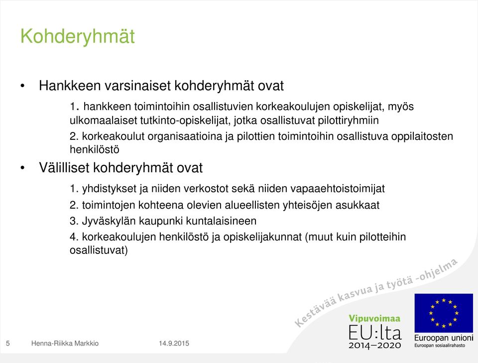 korkeakoulut organisaatioina ja pilottien toimintoihin osallistuva oppilaitosten henkilöstö Välilliset kohderyhmät ovat 1.