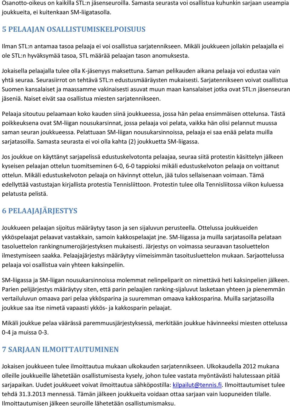 Mikäli joukkueen jollakin pelaajalla ei ole STL:n hyväksymää tasoa, STL määrää pelaajan tason anomuksesta. Jokaisella pelaajalla tulee olla K-jäsenyys maksettuna.