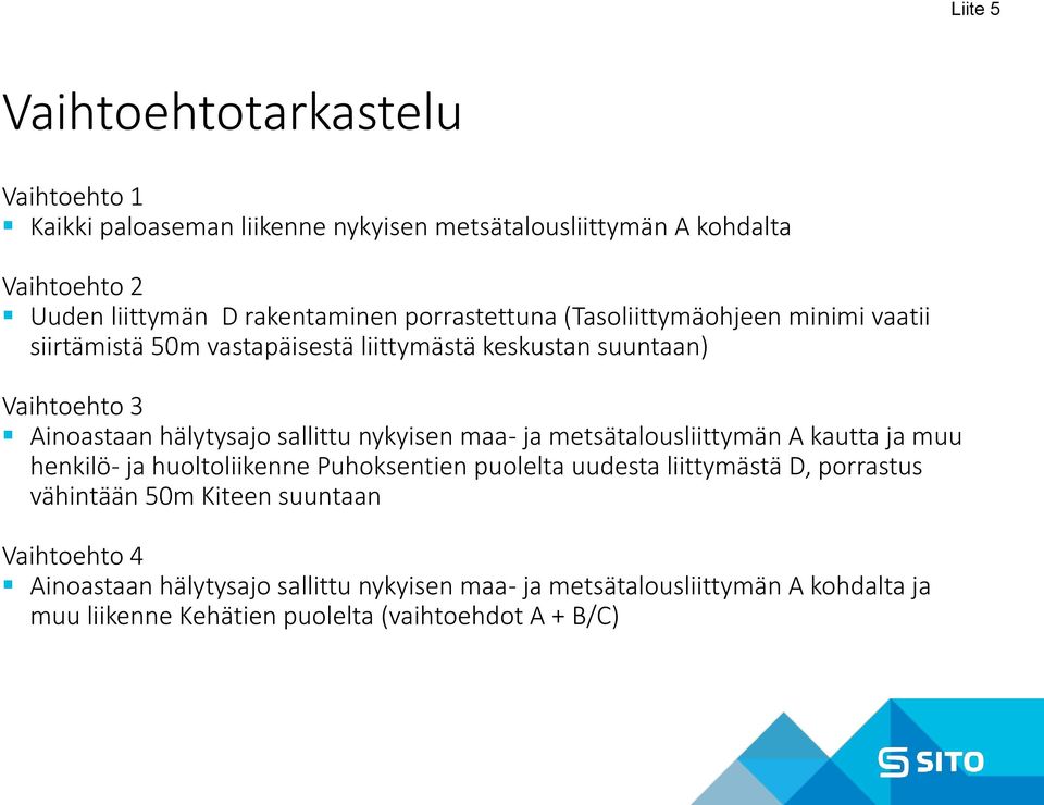 nykyisen maa- ja metsätalousliittymän A kautta ja muu henkilö- ja huoltoliikenne Puhoksentien puolelta uudesta liittymästä D, porrastus vähintään 50m