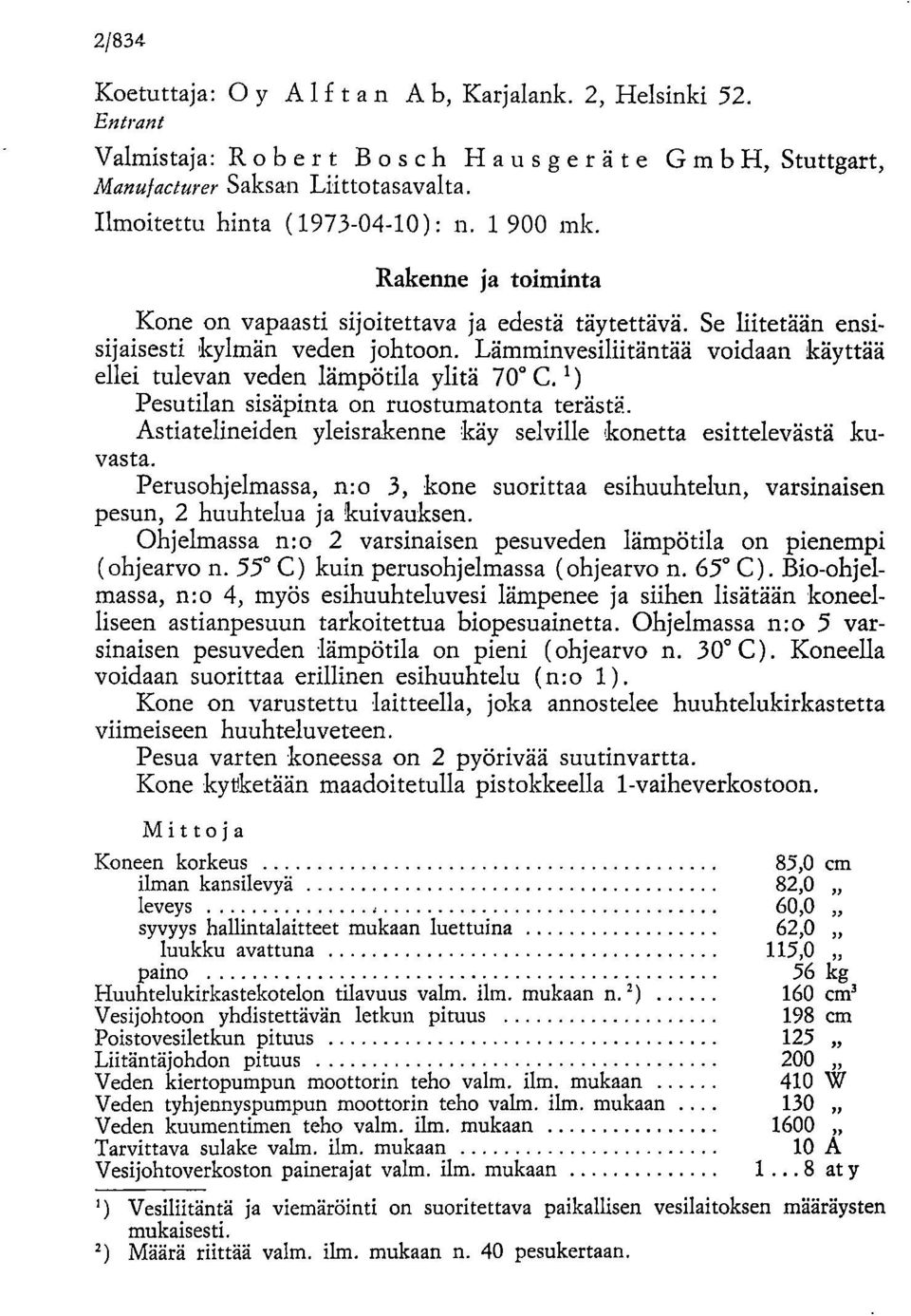 Lämminvesiliitäntää voidaan käyttää ellei tulevan veden lämpötila ylitä 70 C. 1 ) Pesutilan sisäpinta on ruostumatonta terästä.