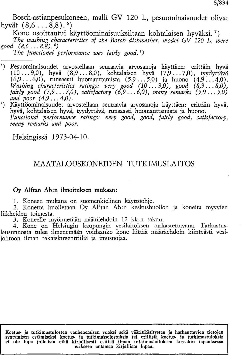 .. 9,0), hyvä (8,9... 8,0), kohtalaisen hyvä (7,9... 7,0), tyydyttävä (6,9... 6,0), runsaasti huomauttamista (5,9... 5,0) ja huono (4,9... 4,0). Washing characteristics ratings: very good (10.