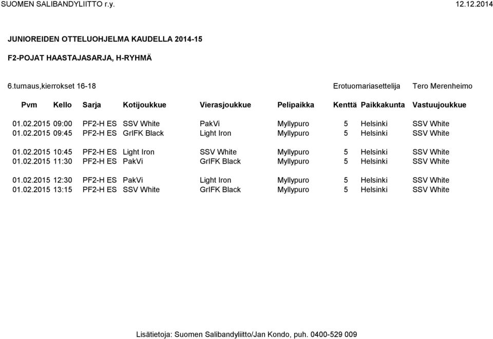 02.2015 12:30 PF2-H ES PakVi Light Iron Myllypuro 5 Helsinki SSV White 01.02.2015 13:15 PF2-H ES SSV White GrIFK Black Myllypuro 5 Helsinki SSV White