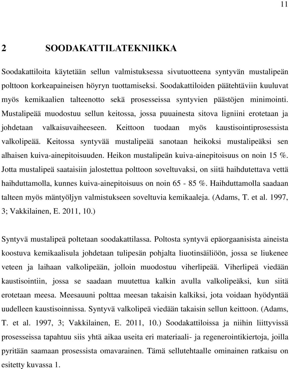 Mustalipeää muodostuu sellun keitossa, jossa puuainesta sitova ligniini erotetaan ja johdetaan valkaisuvaiheeseen. Keittoon tuodaan myös kaustisointiprosessista valkolipeää.
