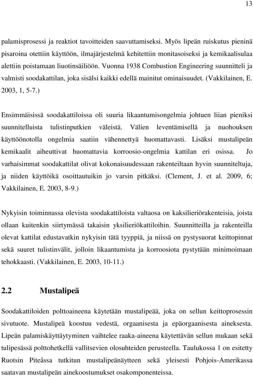 Vuonna 1938 Combustion Engineering suunnitteli ja valmisti soodakattilan, joka sisälsi kaikki edellä mainitut ominaisuudet. (Vakkilainen, E. 2003, 1, 5-7.