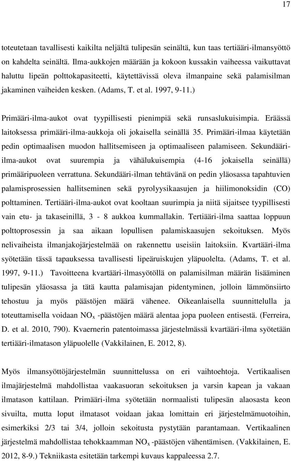 1997, 9-11.) Primääri-ilma-aukot ovat tyypillisesti pienimpiä sekä runsaslukuisimpia. Eräässä laitoksessa primääri-ilma-aukkoja oli jokaisella seinällä 35.