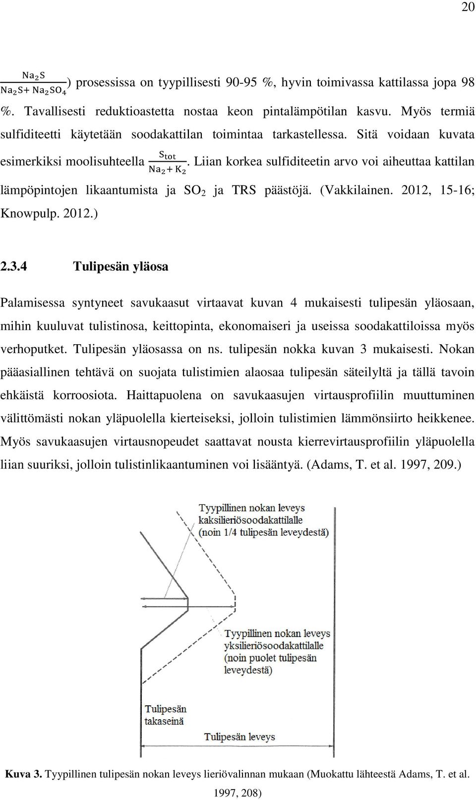Liian korkea sulfiditeetin arvo voi aiheuttaa kattilan lämpöpintojen likaantumista ja SO 2 ja TRS päästöjä. (Vakkilainen. 2012, 15-16; Knowpulp. 2012.) 2.3.