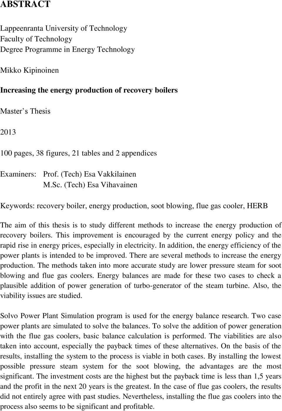 (Tech) Esa Vihavainen Keywords: recovery boiler, energy production, soot blowing, flue gas cooler, HERB The aim of this thesis is to study different methods to increase the energy production of