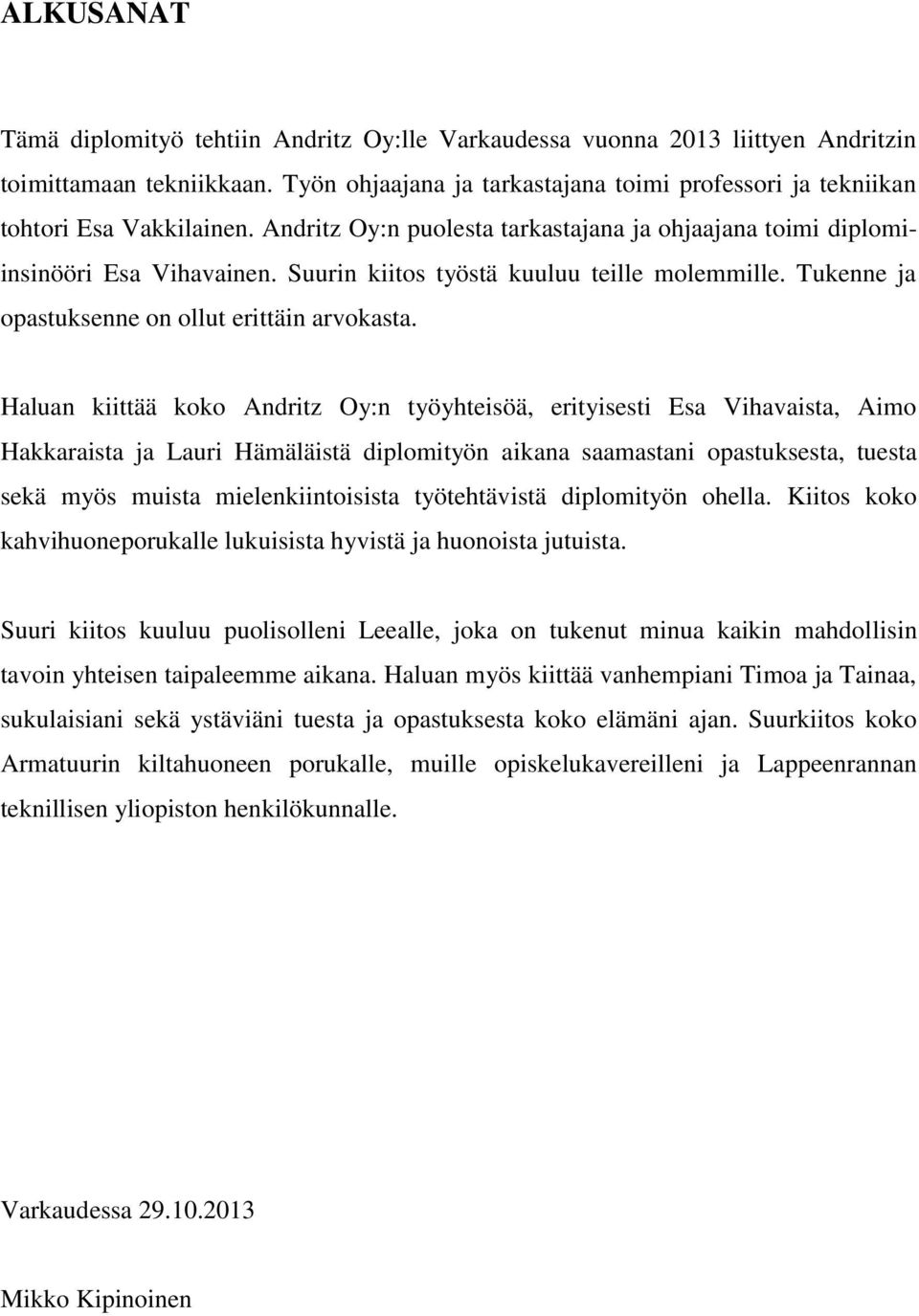 Suurin kiitos työstä kuuluu teille molemmille. Tukenne ja opastuksenne on ollut erittäin arvokasta.
