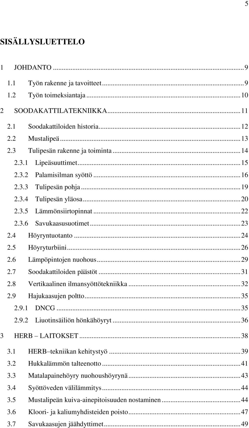 .. 23 2.4 Höyryntuotanto... 24 2.5 Höyryturbiini... 26 2.6 Lämpöpintojen nuohous... 29 2.7 Soodakattiloiden päästöt... 31 2.8 Vertikaalinen ilmansyöttötekniikka... 32 2.9 Hajukaasujen poltto... 35 2.