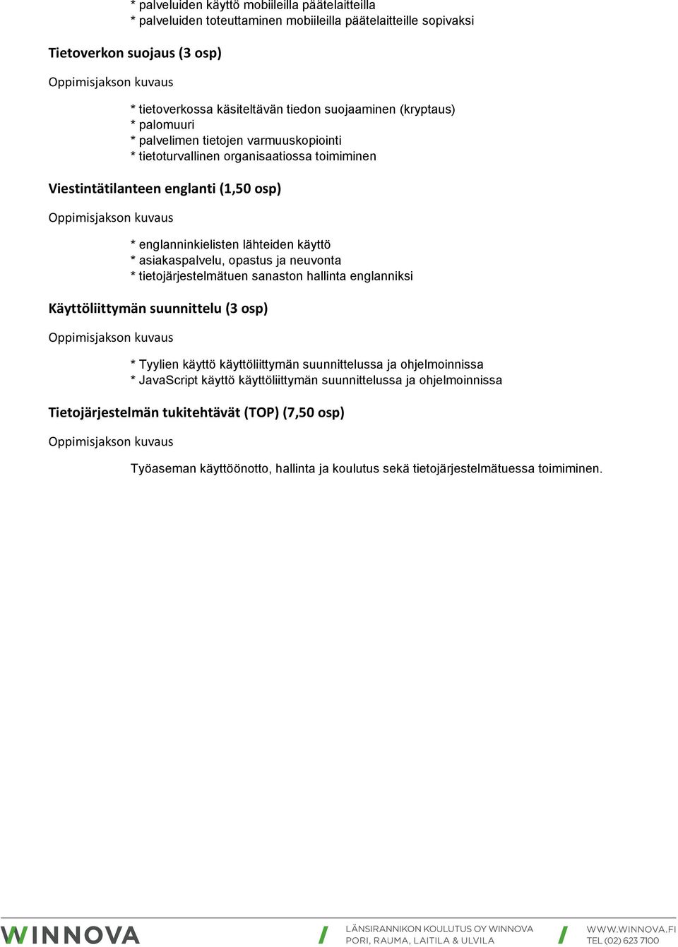 asiakaspalvelu, opastus ja neuvonta * tietojärjestelmätuen sanaston hallinta englanniksi Käyttöliittymän suunnittelu (3 osp) * Tyylien käyttö käyttöliittymän suunnittelussa ja ohjelmoinnissa *