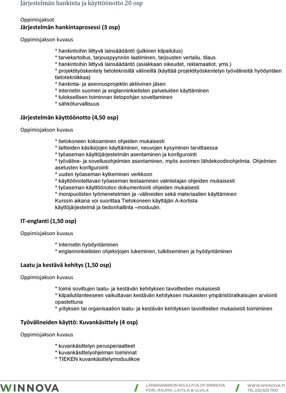 ) * projektityöskentely tietoteknisillä välineillä (käyttää projektityöskentelyn työvälineitä hyödyntäen tietotekniikkaa) * hankinta- ja asennusprojektin aktiivinen jäsen * internetin suomen ja