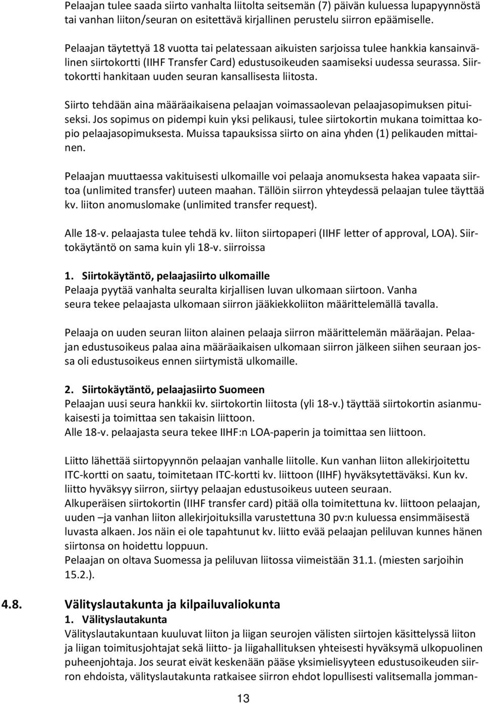 Siirtokortti hankitaan uuden seuran kansallisesta liitosta. Siirto tehdään aina määräaikaisena pelaajan voimassaolevan pelaajasopimuksen pituiseksi.