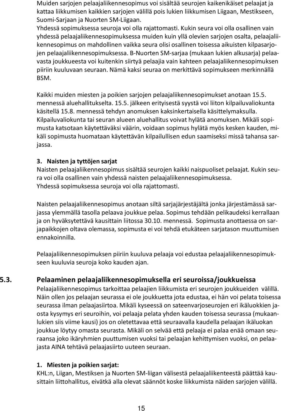 Kukin seura voi olla osallinen vain yhdessä pelaajaliikennesopimuksessa muiden kuin yllä olevien sarjojen osalta, pelaajaliikennesopimus on mahdollinen vaikka seura olisi osallinen toisessa aikuisten