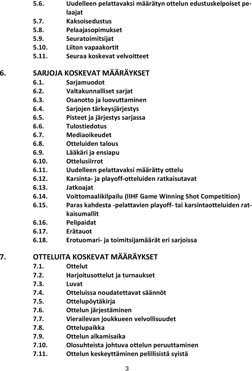 Mediaoikeudet 6.8. Otteluiden talous 6.9. Lääkäri ja ensiapu 6.10. Ottelusiirrot 6.11. Uudelleen pelattavaksi määrätty ottelu 6.12. Karsinta- ja playoff-otteluiden ratkaisutavat 6.13. Jatkoajat 6.14.