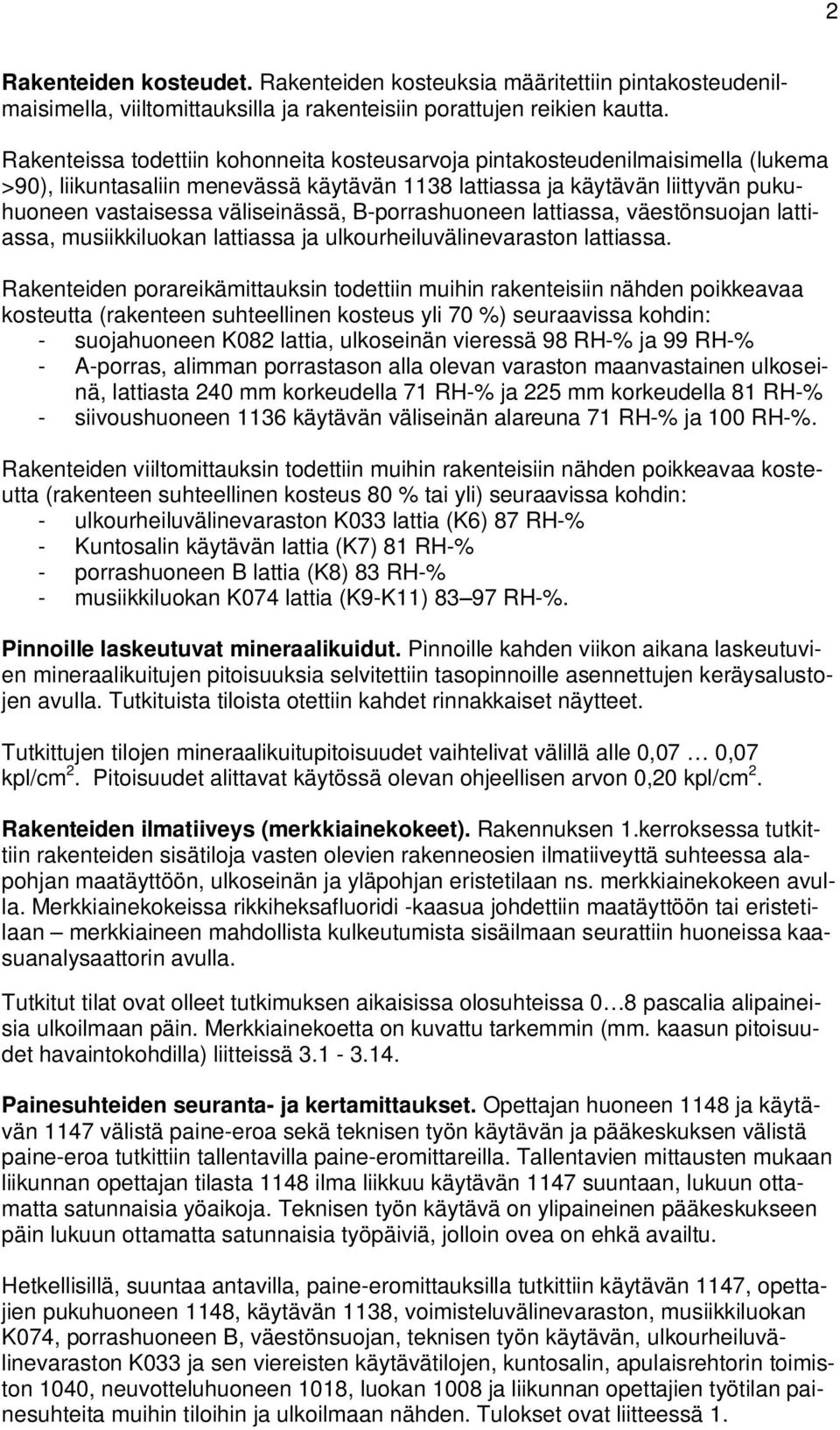 B-porrashuoneen lattiassa, väestönsuojan lattiassa, musiikkiluokan lattiassa ja ulkourheiluvälinevaraston lattiassa.