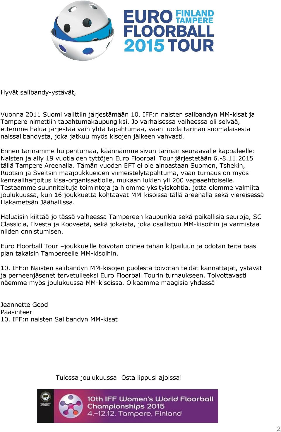 Ennen tarinamme huipentumaa, käännämme sivun tarinan seuraavalle kappaleelle: Naisten ja ally 19 vuotiaiden tyttöjen Euro Floorball Tour järjestetään 6.-8.11.2015 tällä Tampere Areenalla.