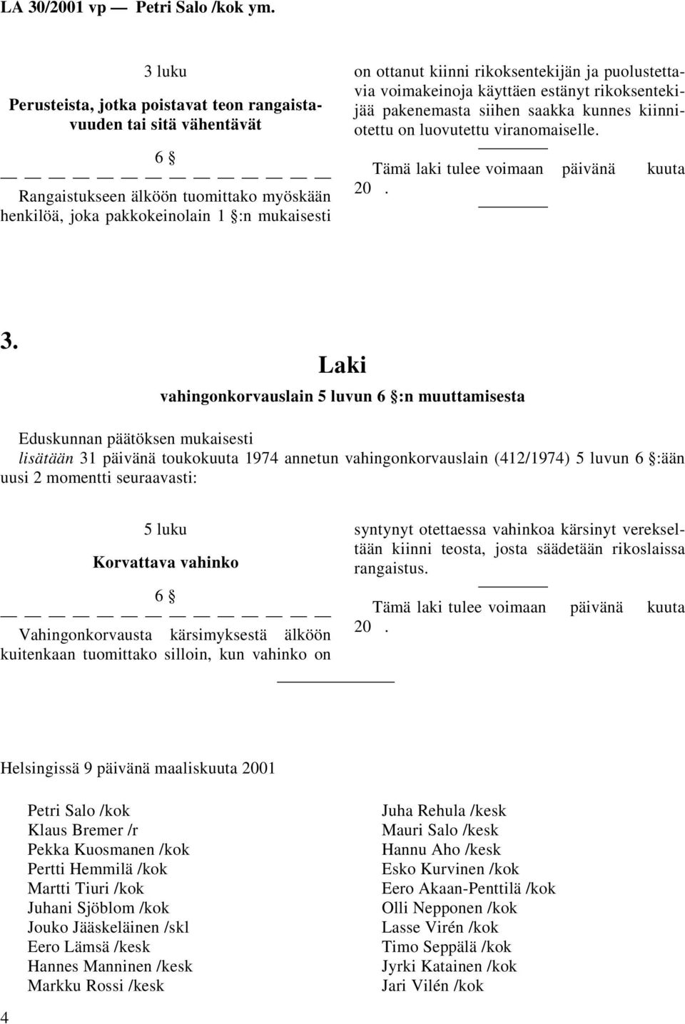 vahingonkorvauslain 5 luvun 6 :n muuttamisesta lisätään 31 päivänä toukokuuta 1974 annetun vahingonkorvauslain (412/1974) 5 luvun 6 :ään uusi 2 momentti seuraavasti: 5 luku Korvattava vahinko 6