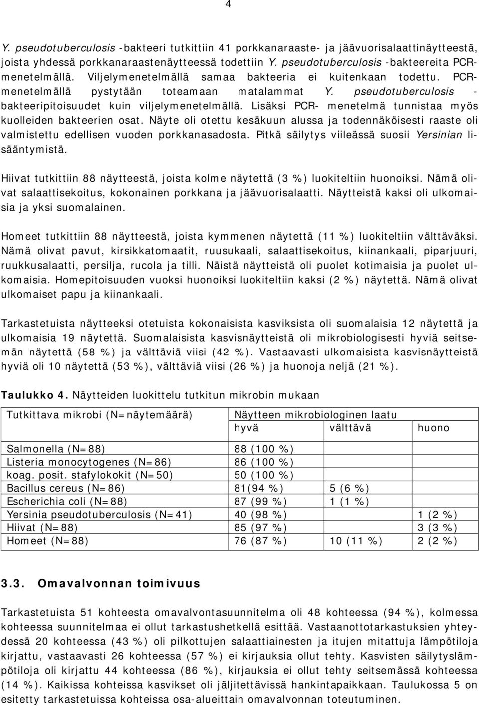 Lisäksi PCR- menetelmä tunnistaa myös kuolleiden bakteerien osat. Näyte oli otettu kesäkuun alussa ja todennäköisesti raaste oli valmistettu edellisen vuoden porkkanasadosta.