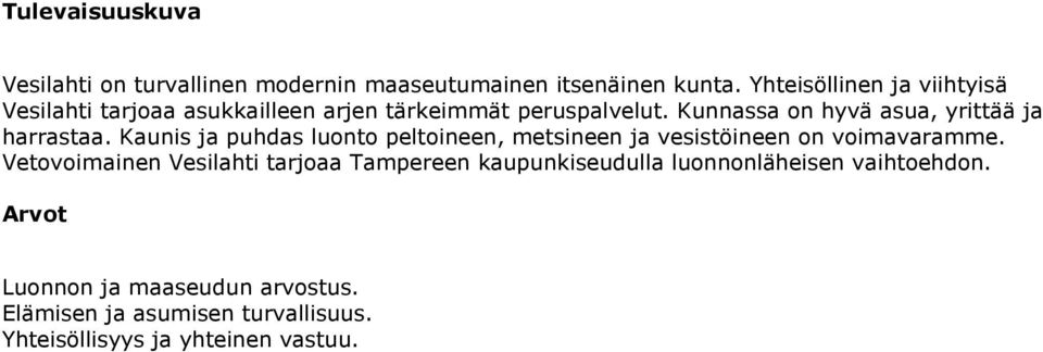 Kunnassa on hyvä asua, yrittää ja harrastaa. Kaunis ja puhdas luonto peltoineen, metsineen ja vesistöineen on voimavaramme.